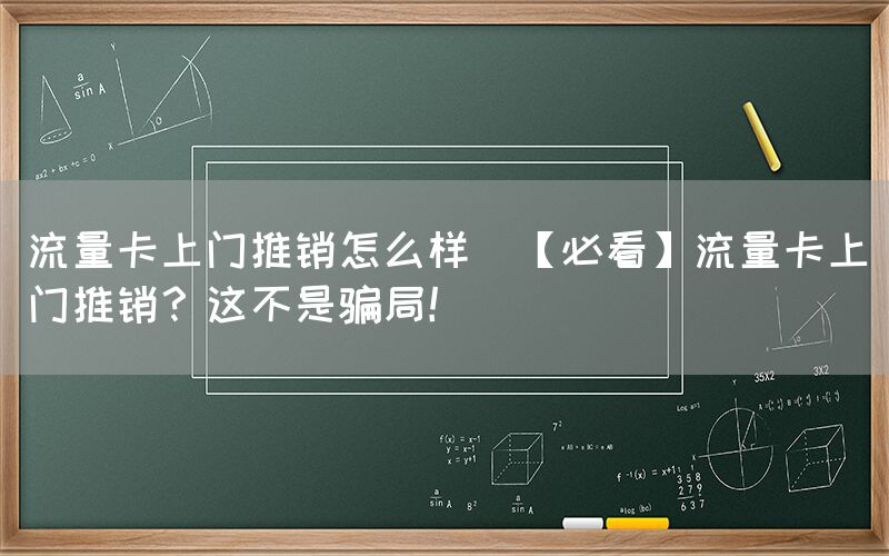 流量卡上门推销怎么样(【必看】流量卡上门推销？这不是骗局！)(图1)