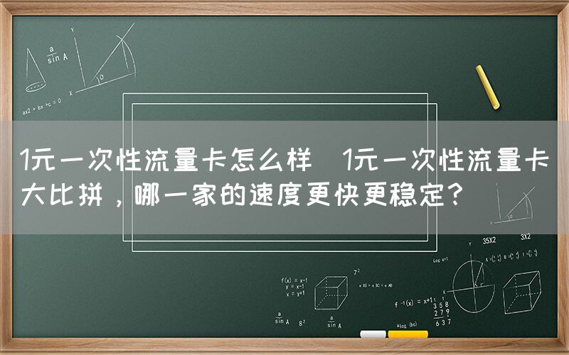 1元一次性流量卡怎么样(1元一次性流量卡大比拼，哪一家的速度更快更稳定？)(图1)