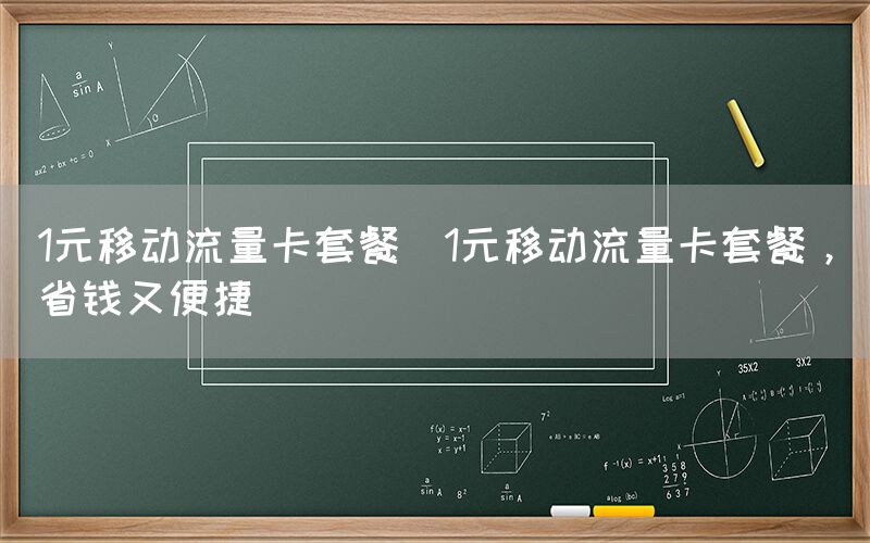 1元移动流量卡套餐(1元移动流量卡套餐，省钱又便捷)(图1)