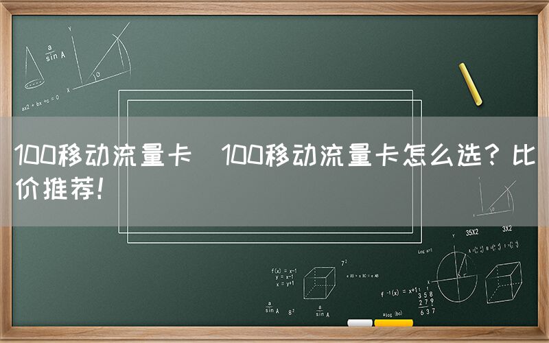 100移动流量卡(100移动流量卡怎么选？比价推荐！)(图1)