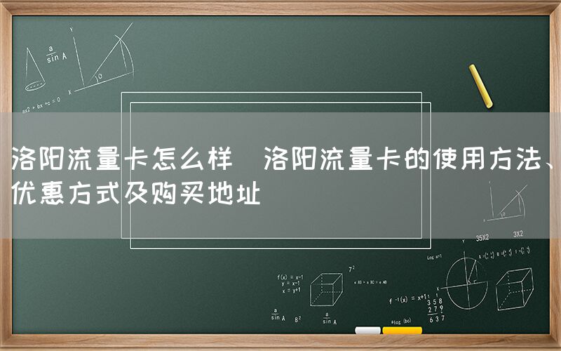 洛阳流量卡怎么样(洛阳流量卡的使用方法、优惠方式及购买地址)(图1)