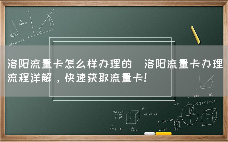 洛阳流量卡怎么样办理的(洛阳流量卡办理流程详解，快速获取流量卡！)(图1)