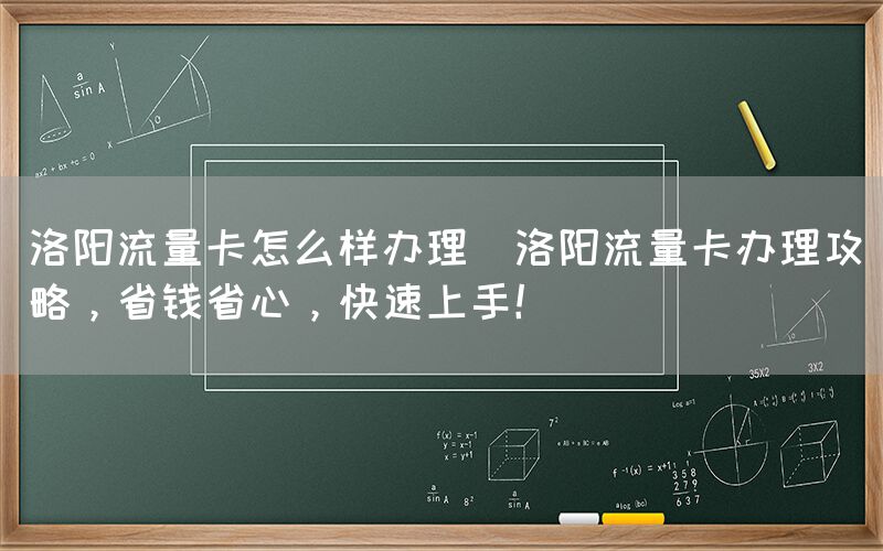 洛阳流量卡怎么样办理(洛阳流量卡办理攻略，省钱省心，快速上手！)(图1)