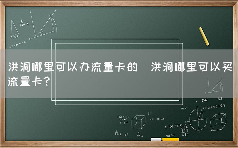 洪洞哪里可以办流量卡的(洪洞哪里可以买流量卡？)(图1)